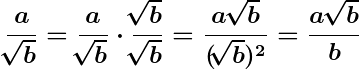 \dpi{150} \boldsymbol{\frac{a}{\sqrt[]{b}} = \frac{a}{\sqrt[]{b}} \cdot \frac{\sqrt[]{b}}{\sqrt[]{b}} = \frac{a\, \sqrt[]{b}}{(\sqrt[]{b})^2} = \frac{a\, \sqrt[]{b}}{b}}